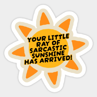 Your Little Ray of Sarcastic Sunshine Has Arrived Sticker